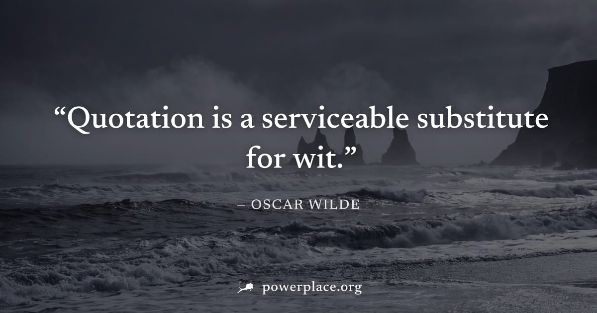 "Quotation is a serviceable substitute for wit." — Oscar Wilde