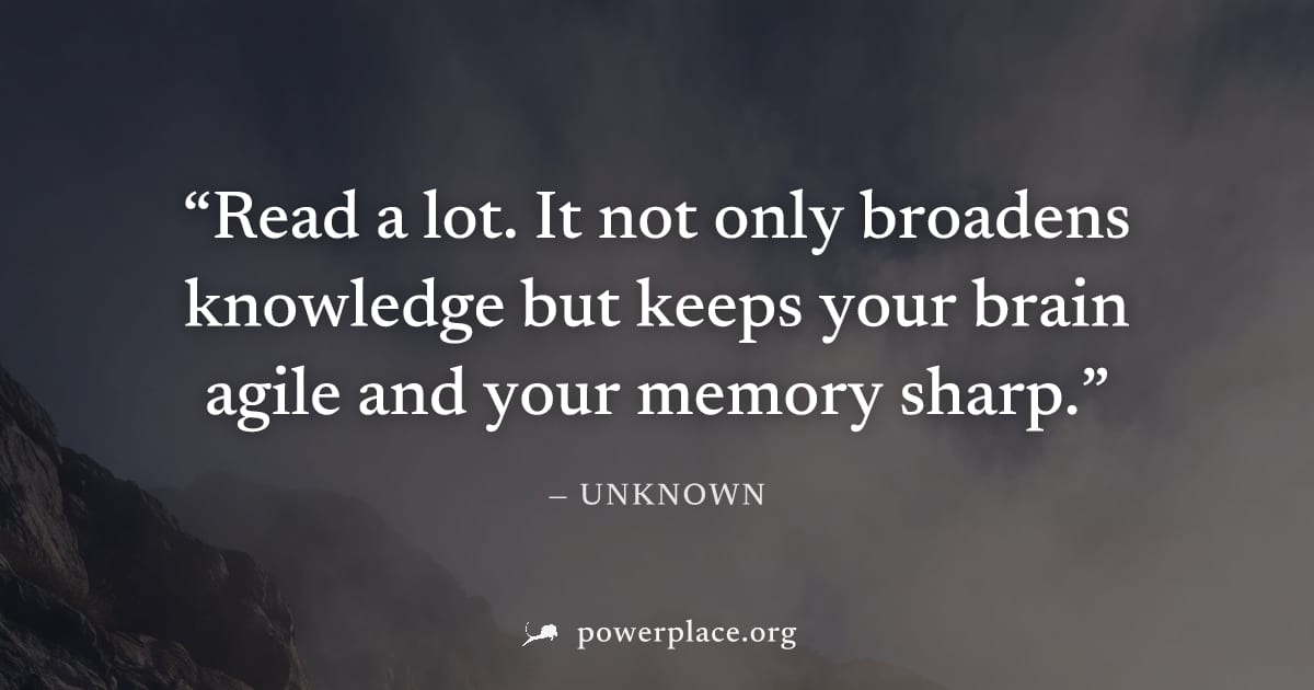 "Read a lot. It not only broadens knowledge but keeps your brain agile and your memory sharp." — Unknown