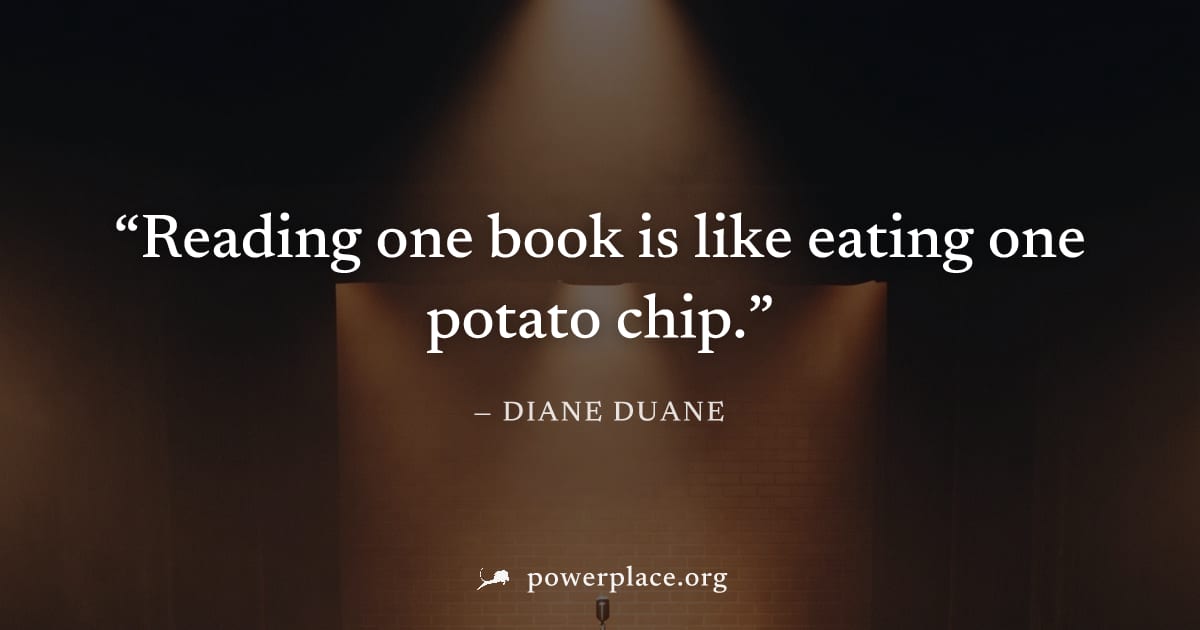 "Reading one book is like eating one potato chip." — Diane Duane