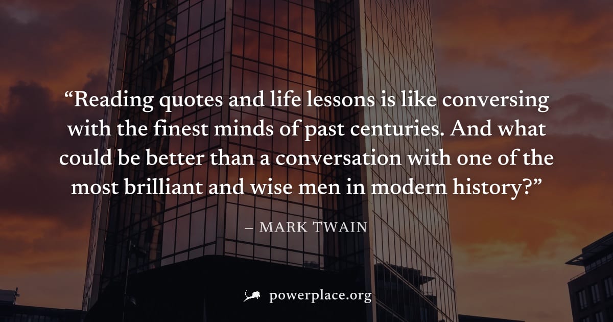 "Reading quotes and life lessons is like conversing with the finest minds of past centuries. And what could be better than a conversation with one of the most brilliant and wise men in modern history?