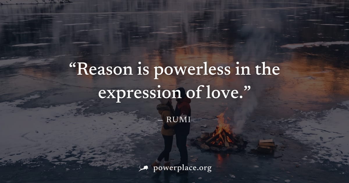 "Reason is powerless in the expression of love." — Rumi