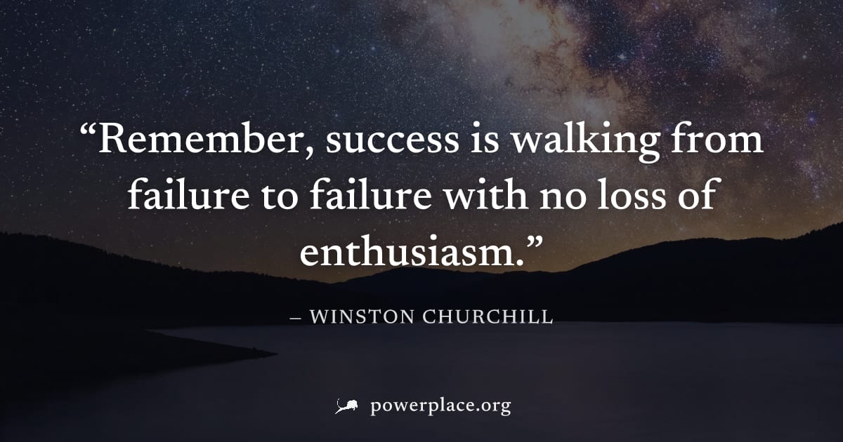 "Remember, success is walking from failure to failure with no loss of enthusiasm." — Winston Churchill