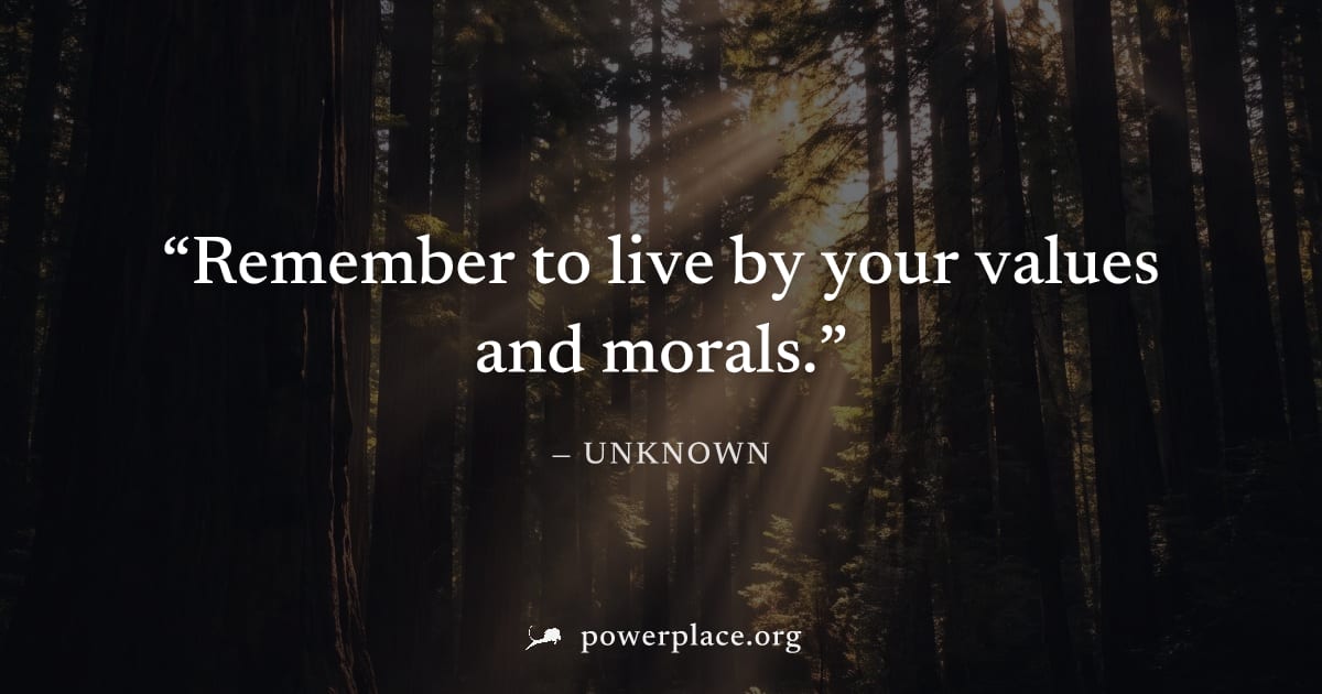 "Remember to live by your values and morals." — Unknown