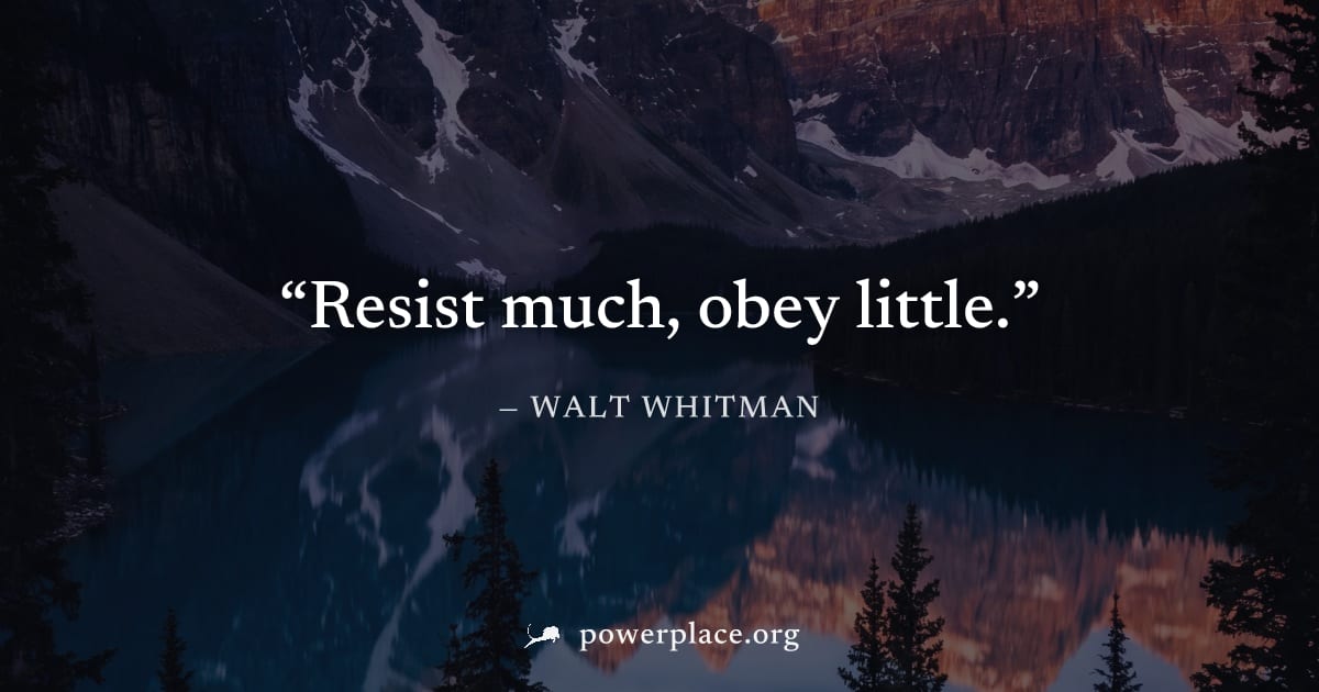 "Resist much, obey little." — Walt Whitman