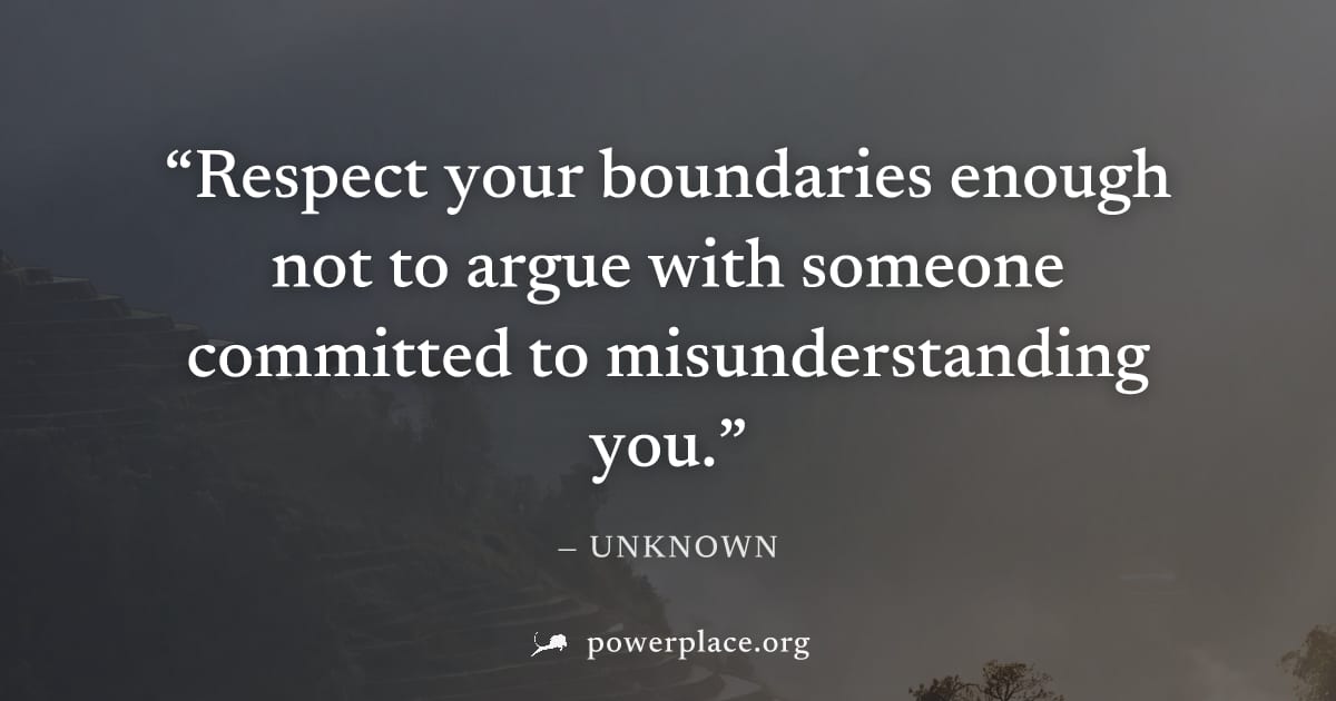 "Respect your boundaries enough not to argue with someone committed to misunderstanding you." — Unknown