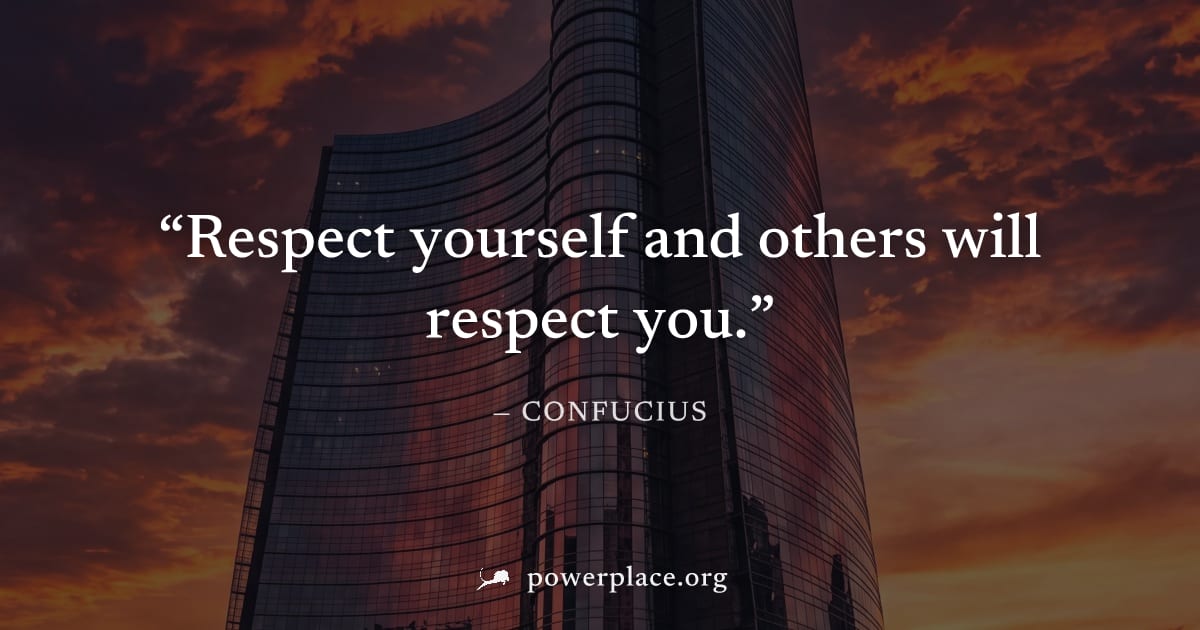 "Respect yourself and others will respect you." — Confucius