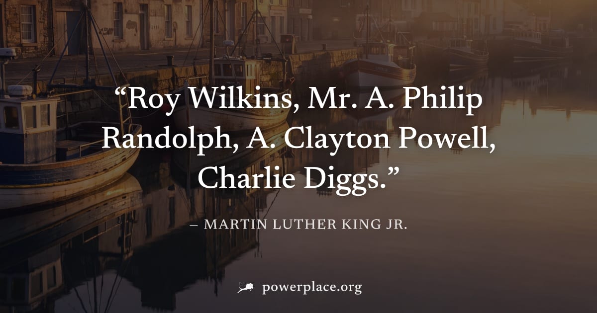 "Roy Wilkins, Mr. A. Philip Randolph, A. Clayton Powell, Charlie Diggs." — Martin Luther King Jr.
