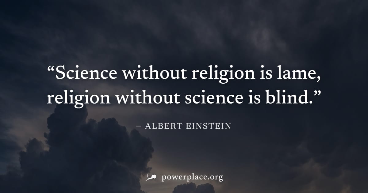 "Science without religion is lame, religion without science is blind." — Albert Einstein