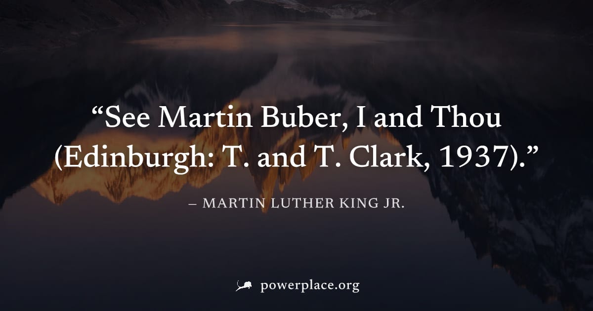 "See Martin Buber, I and Thou (Edinburgh: T. and T. Clark, 1937)." — Martin Luther King Jr.