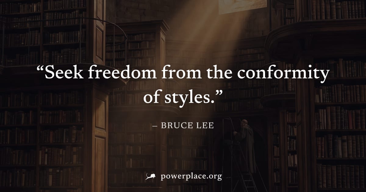 "Seek freedom from the conformity of styles." — Bruce Lee