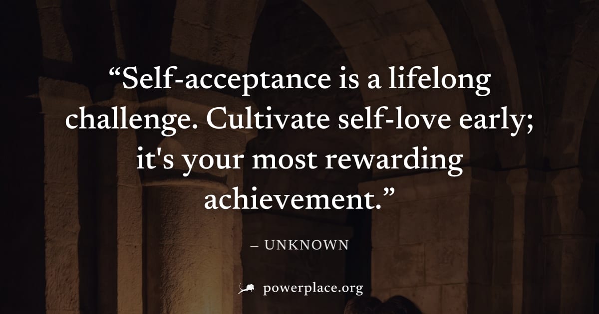 "Self-acceptance is a lifelong challenge. Cultivate self-love early; it's your most rewarding achievement." — Unknown