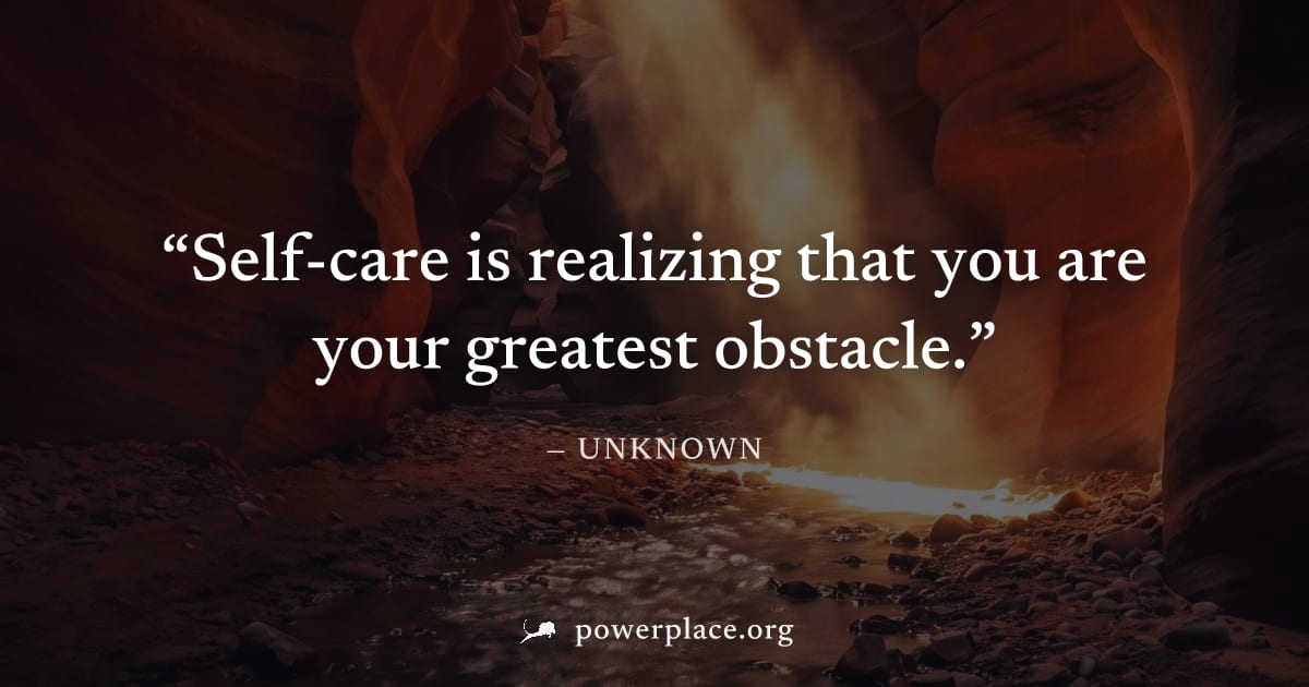 "Self-care is realizing that you are your greatest obstacle." — Unknown