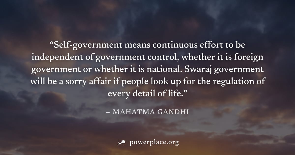 "Self-government means continuous effort to be independent of government control, whether it is foreign government or whether it is national. Swaraj government will be a sorry affair if people look up
