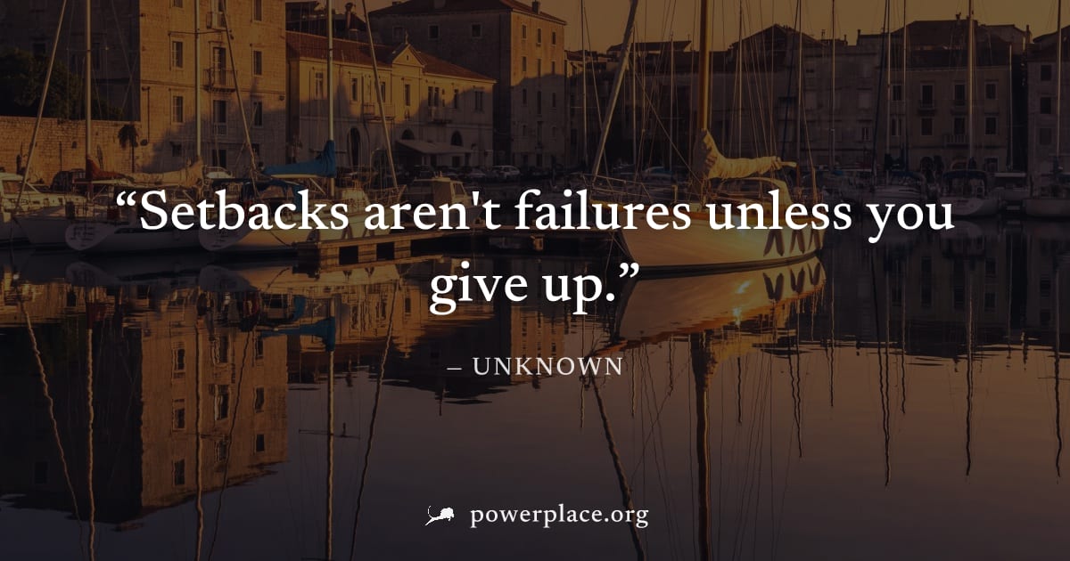 "Setbacks aren't failures unless you give up." — Unknown