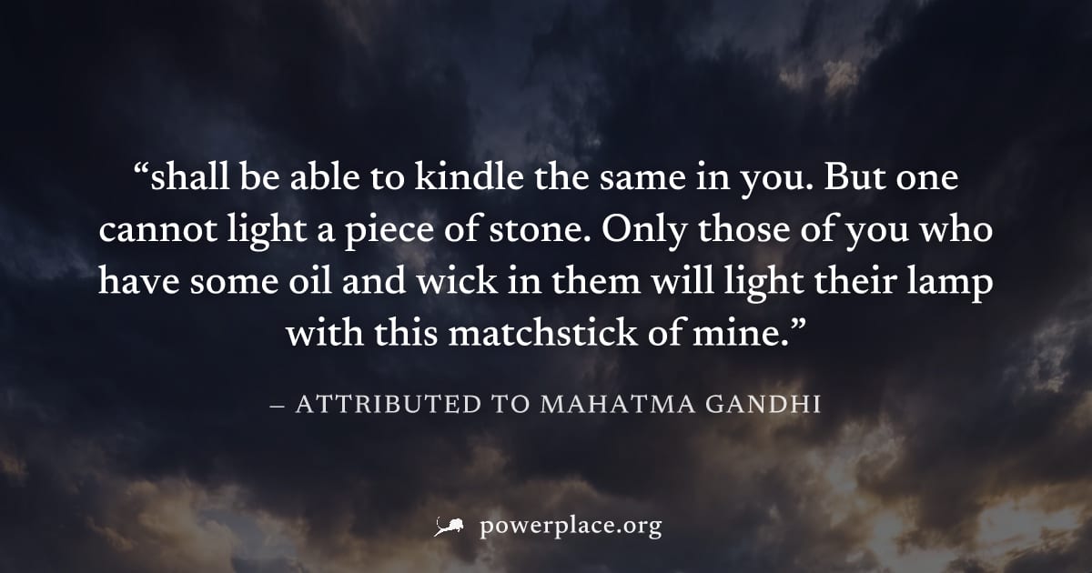 "shall be able to kindle the same in you. But one cannot light a piece of stone. Only those of you who have some oil and wick in them will light their lamp with this matchstick of mine." — Attributed 