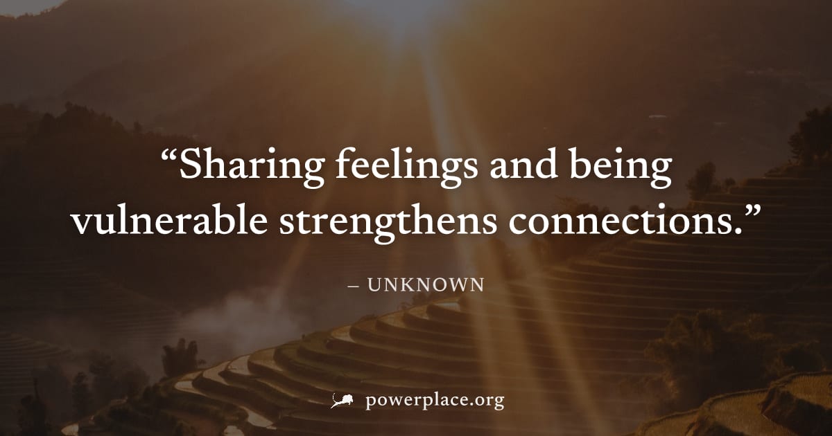 "Sharing feelings and being vulnerable strengthens connections." — Unknown