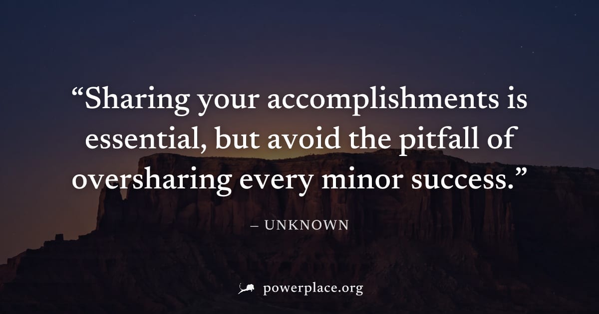 "Sharing your accomplishments is essential, but avoid the pitfall of oversharing every minor success." — Unknown
