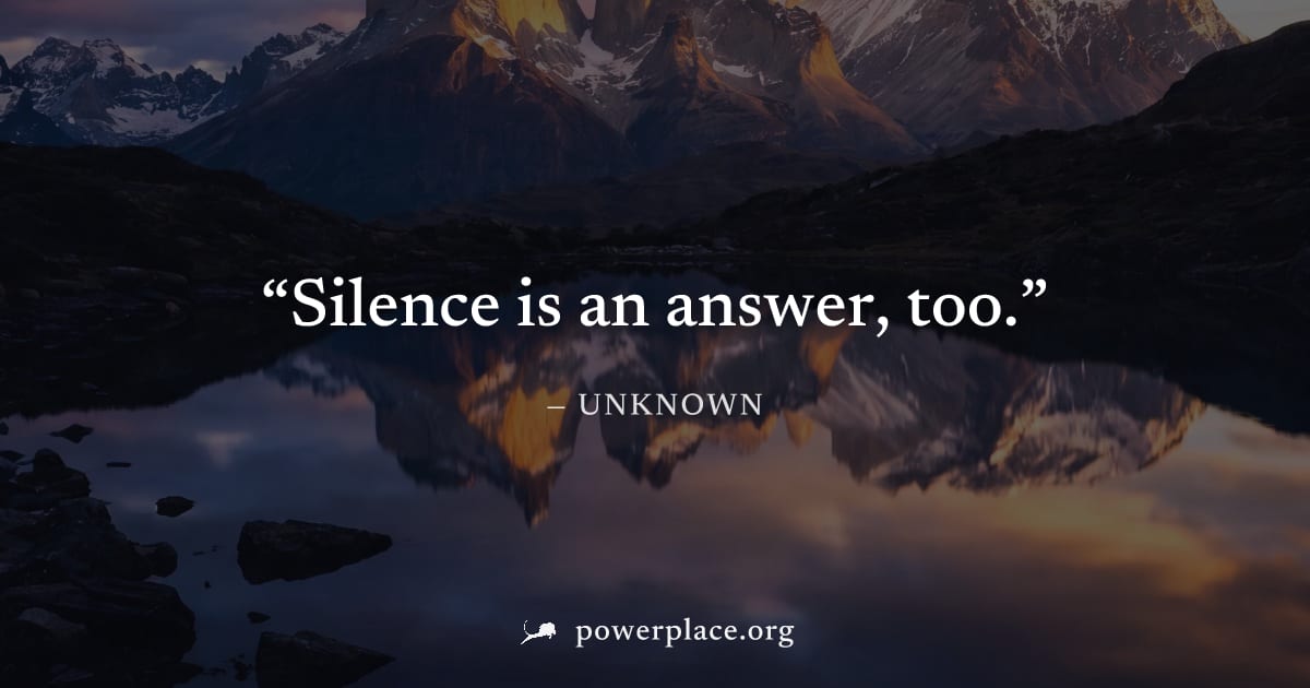 "Silence is an answer, too." — Unknown