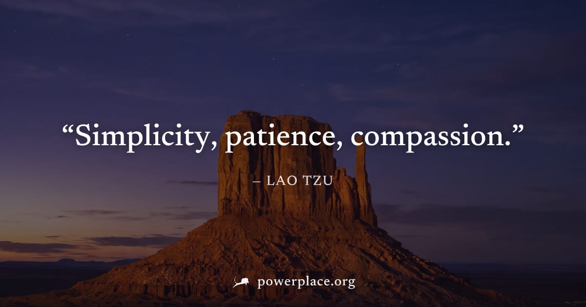 "Simplicity, patience, compassion." — Lao Tzu