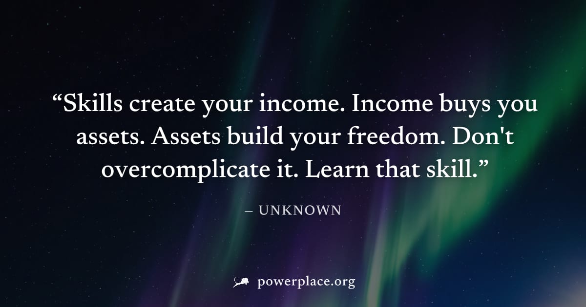 "Skills create your income. Income buys you assets. Assets build your freedom. Don't overcomplicate it. Learn that skill." — Unknown