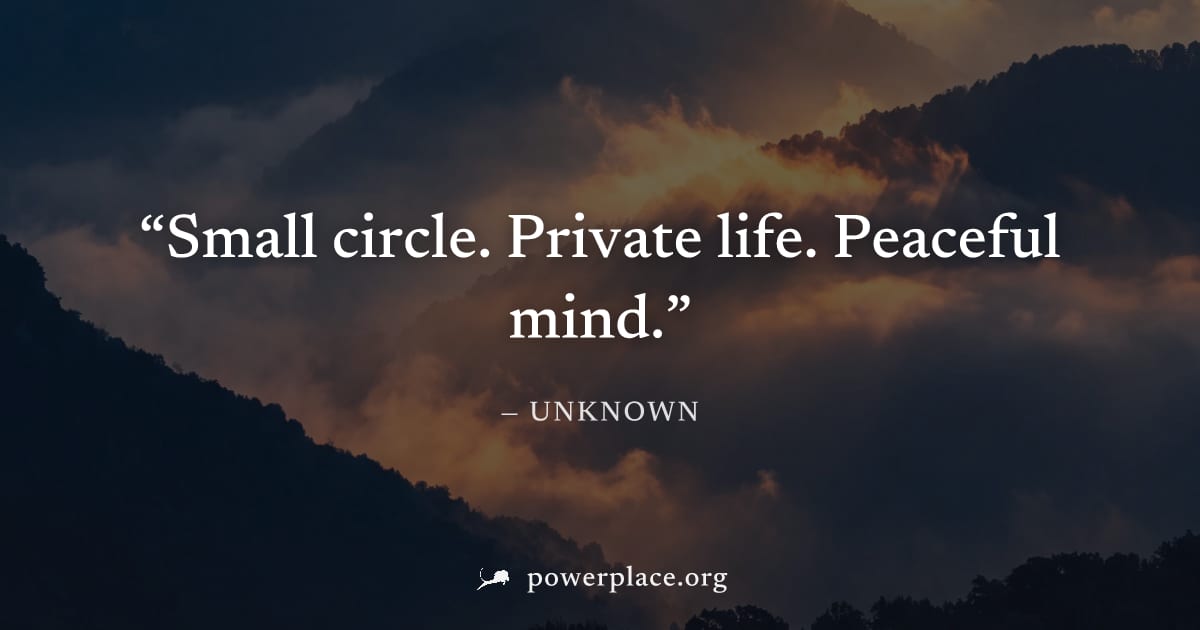 "Small circle. Private life. Peaceful mind." — Unknown