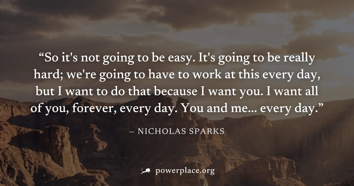 "So it's not going to be easy. It's going to be really hard; we're going to have to work at this every day, but I want to do that because I want you. I want all of you, forever, every day. You and me.