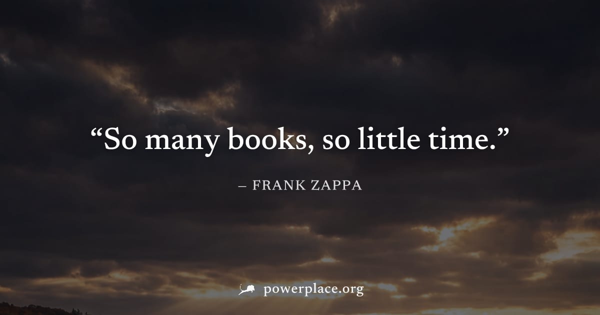 "So many books, so little time." — Frank Zappa
