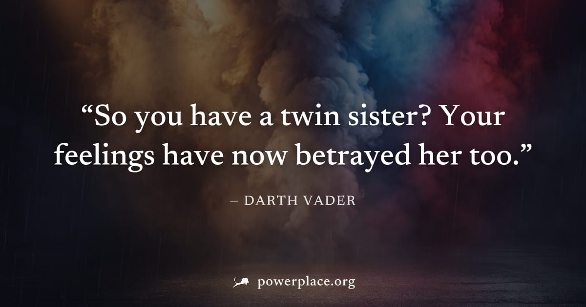 "So you have a twin sister? Your feelings have now betrayed her too." — Darth Vader