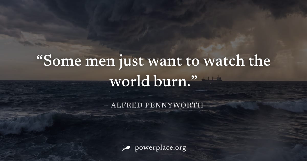 "Some men just want to watch the world burn." — Alfred Pennyworth