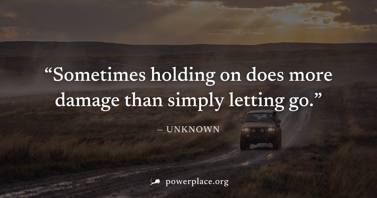 "Sometimes holding on does more damage than simply letting go." — Unknown