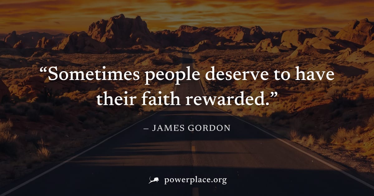 "Sometimes people deserve to have their faith rewarded." — James Gordon