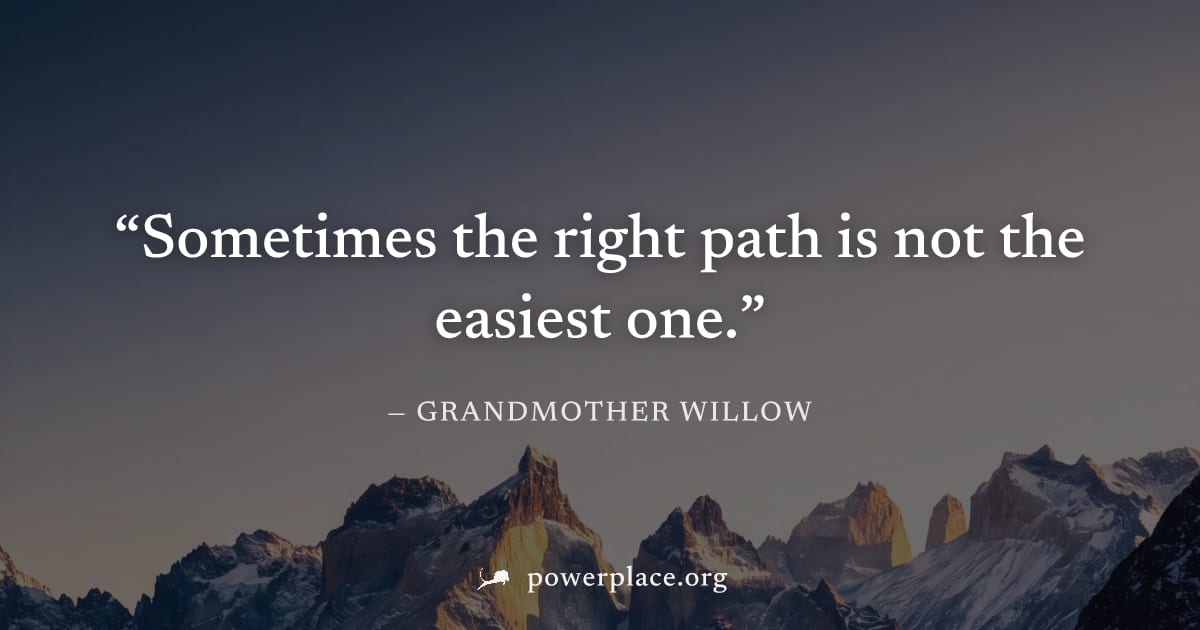 "Sometimes the right path is not the easiest one." — Grandmother Willow