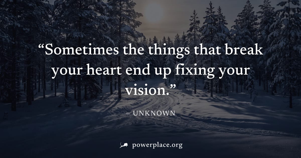 "Sometimes the things that break your heart end up fixing your vision." — Unknown