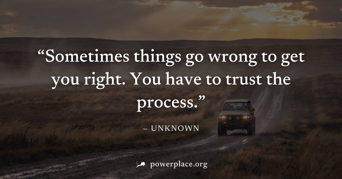 "Sometimes things go wrong to get you right. You have to trust the process." — Unknown