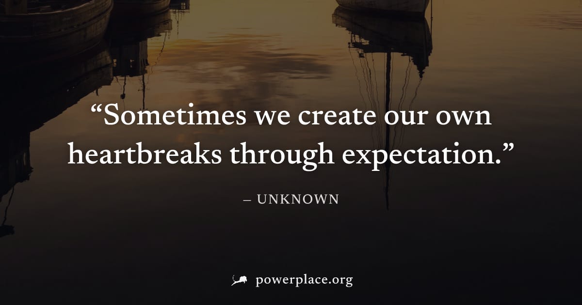 "Sometimes we create our own heartbreaks through expectation." — Unknown