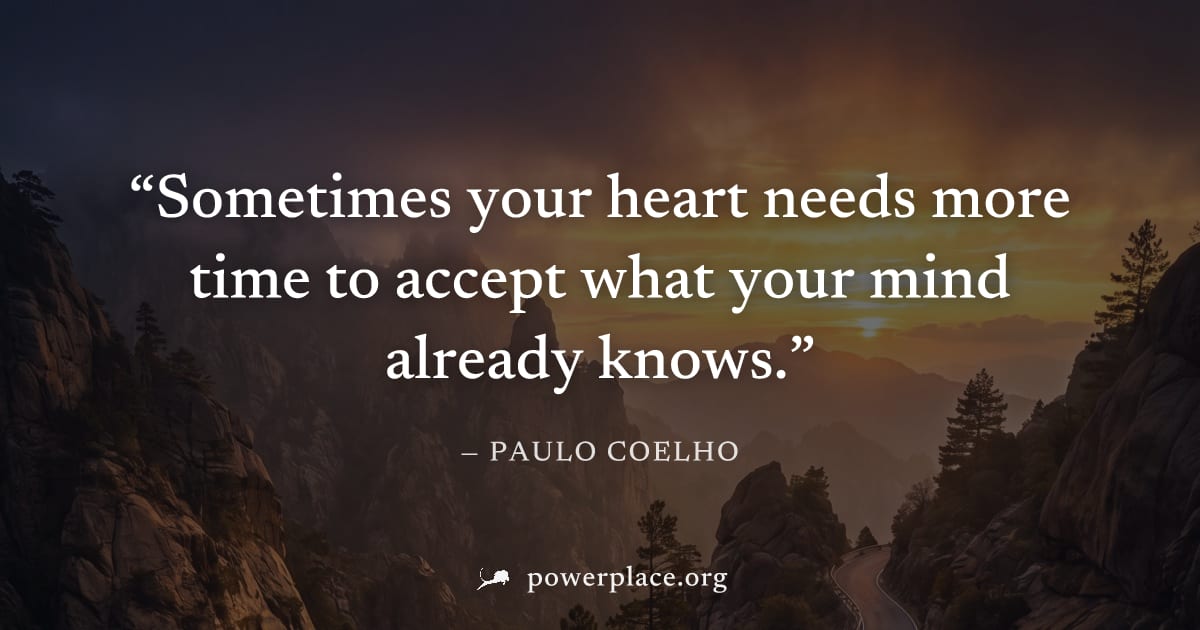 "Sometimes your heart needs more time to accept what your mind already knows." — Paulo Coelho