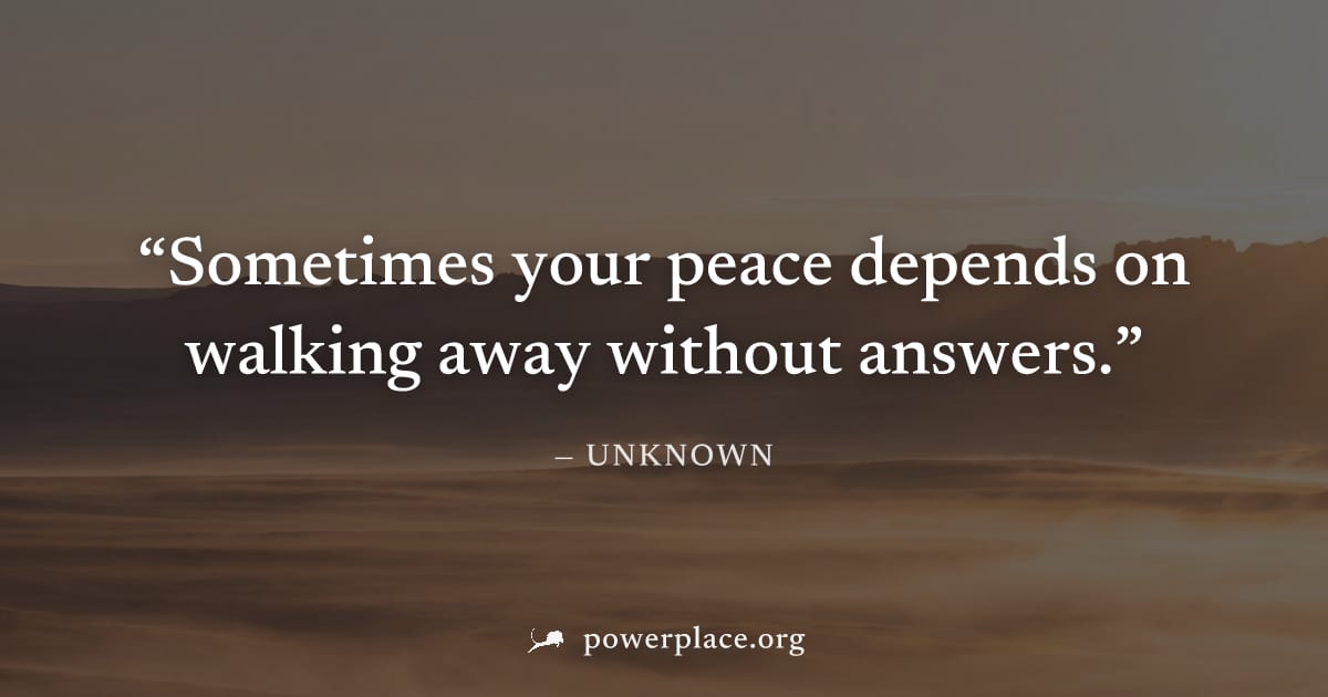 "Sometimes your peace depends on walking away without answers." — Unknown