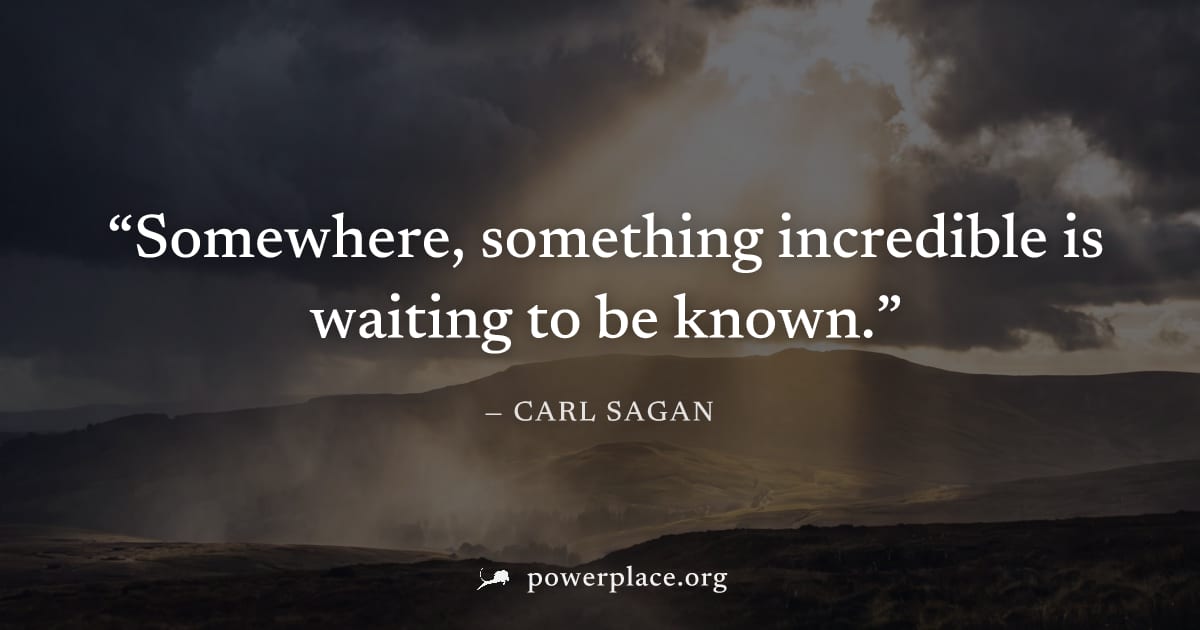 "Somewhere, something incredible is waiting to be known." — Carl Sagan