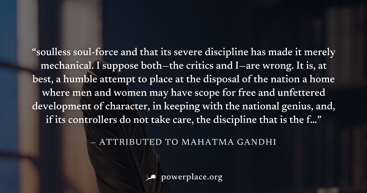 "soulless soul-force and that its severe discipline has made it merely mechanical. I suppose both—the critics and I—are wrong. It is, at best, a humble attempt to place at the disposal of the nation a