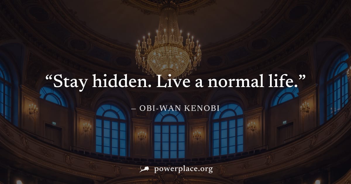 "Stay hidden. Live a normal life." — Obi-Wan Kenobi