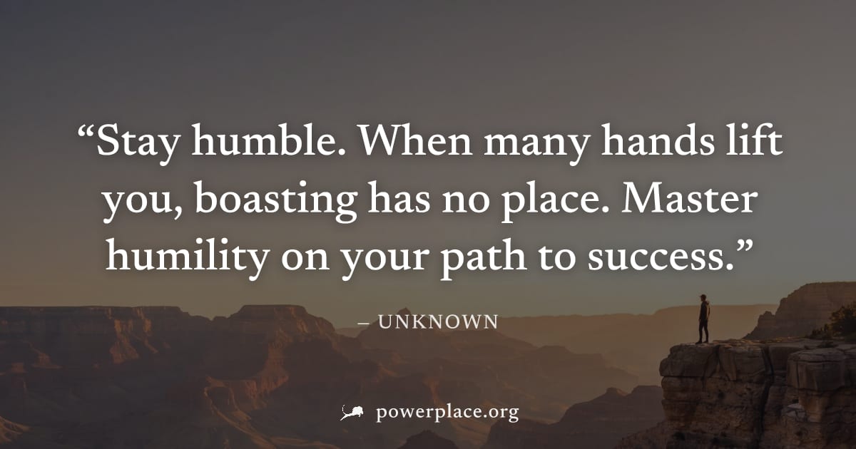"Stay humble. When many hands lift you, boasting has no place. Master humility on your path to success." — Unknown
