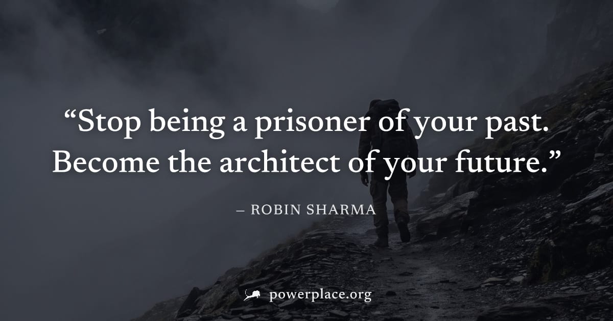 "Stop being a prisoner of your past. Become the architect of your future." — Robin Sharma