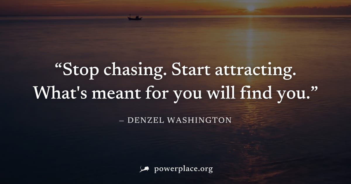 "Stop chasing. Start attracting. What's meant for you will find you." — Denzel Washington