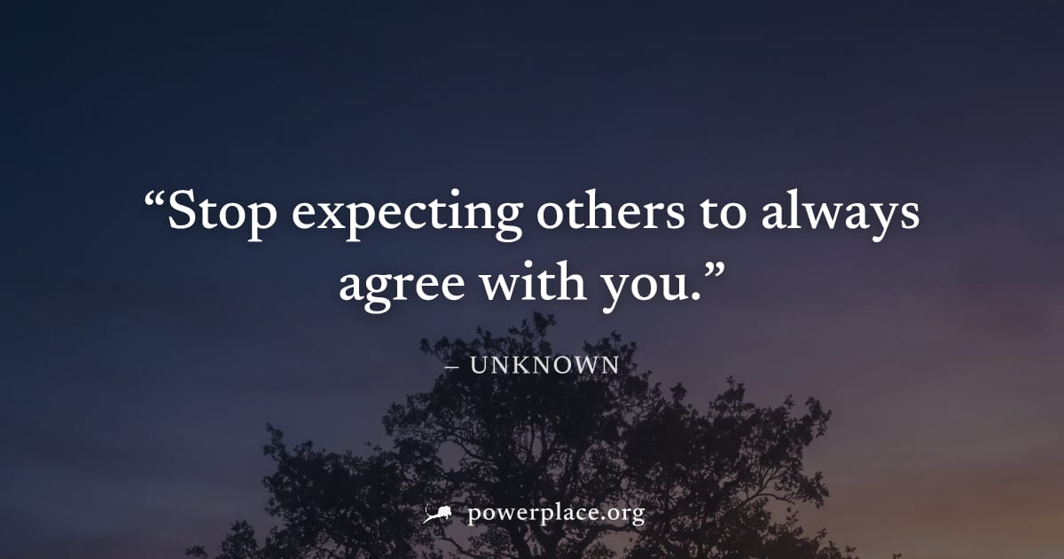 "Stop expecting others to always agree with you." — Unknown