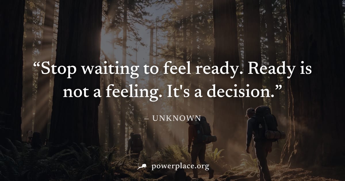 "Stop waiting to feel ready. Ready is not a feeling. It's a decision." — Unknown
