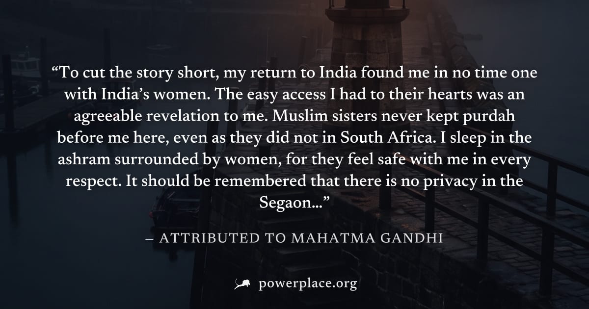"To cut the story short, my return to India found me in no time one with India’s women. The easy access I had to their hearts was an agreeable revelation to me. Muslim sisters never kept purdah before