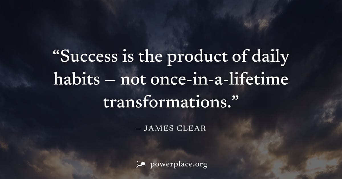 "Success is the product of daily habits — not once-in-a-lifetime transformations." — James Clear