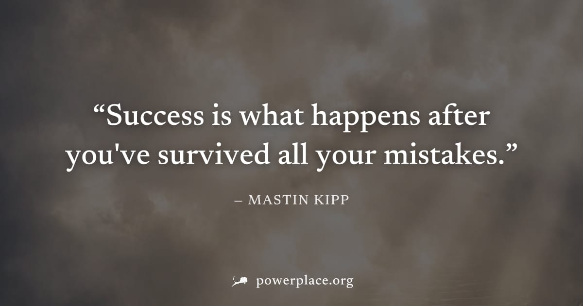 "Success is what happens after you've survived all your mistakes." — Mastin Kipp