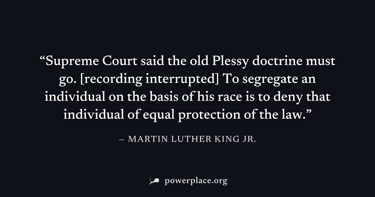 "Supreme Court said the old Plessy doctrine must go. [recording interrupted] To segregate an individual on the basis of his race is to deny that individual of equal protection of the law." — Martin Lu