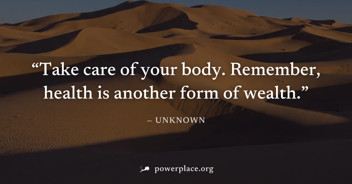 "Take care of your body. Remember, health is another form of wealth." — Unknown
